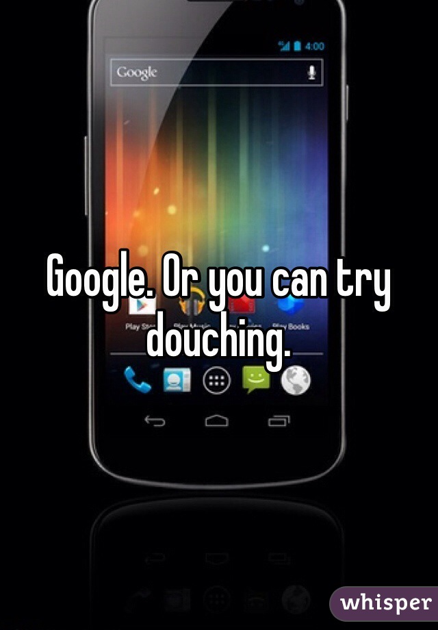Google. Or you can try douching. 