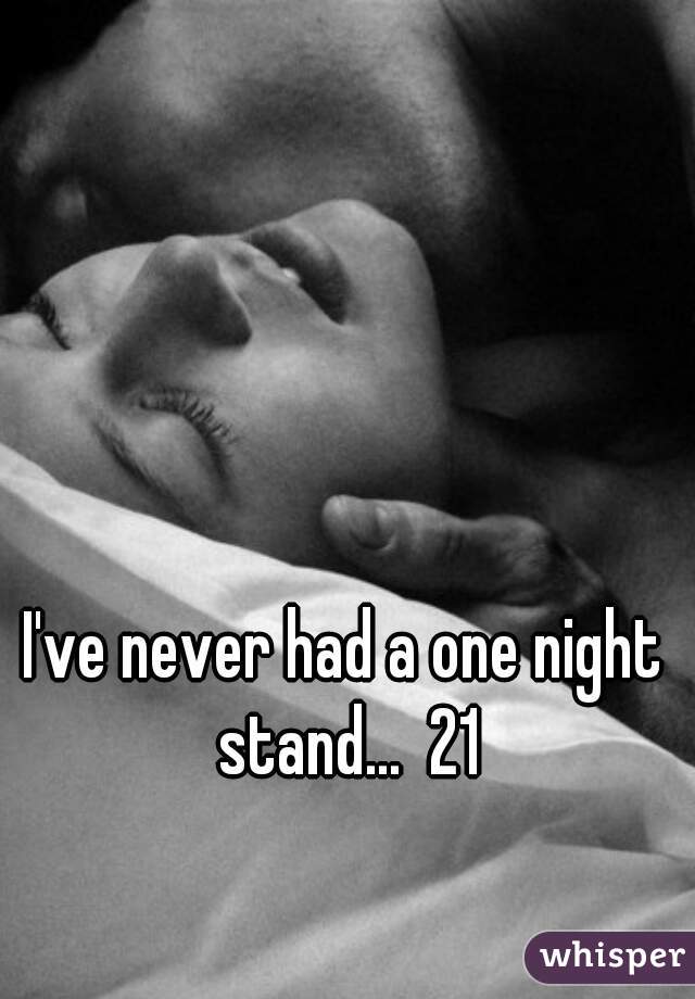 I've never had a one night stand...  21