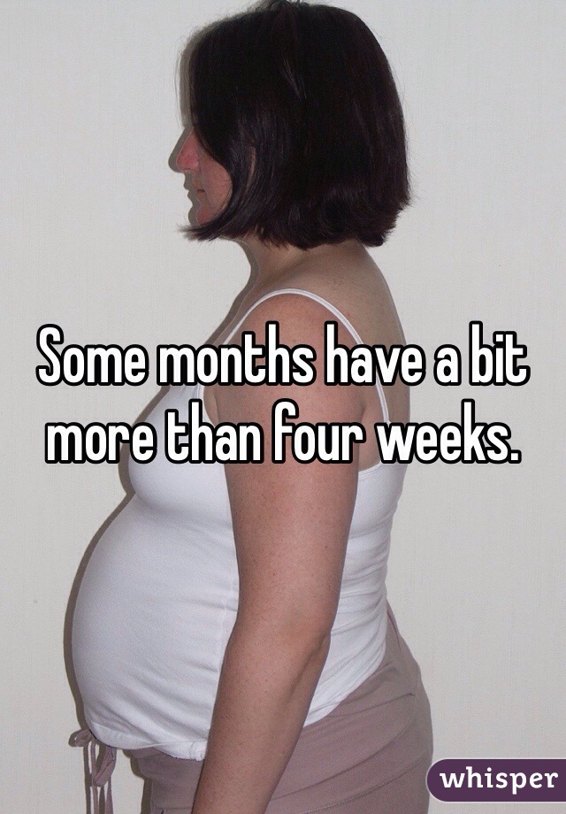 Some months have a bit more than four weeks. 