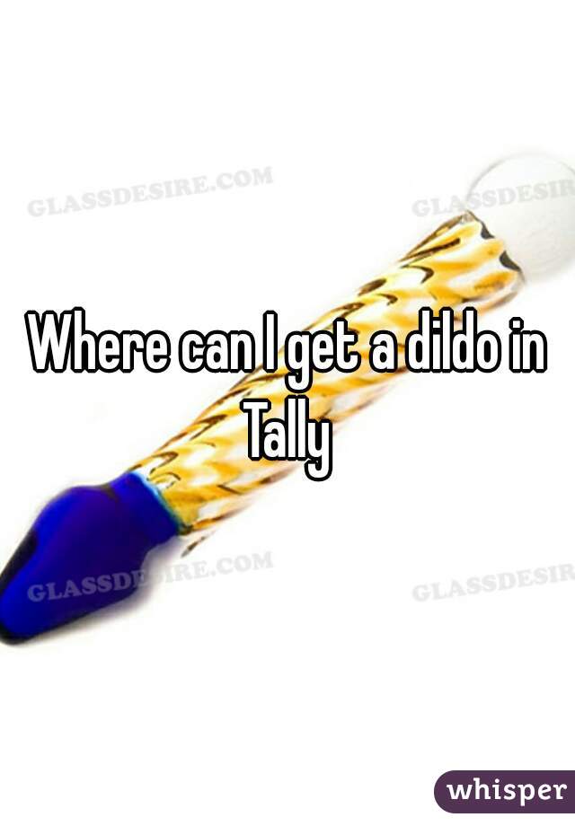 Where can I get a dildo in Tally 