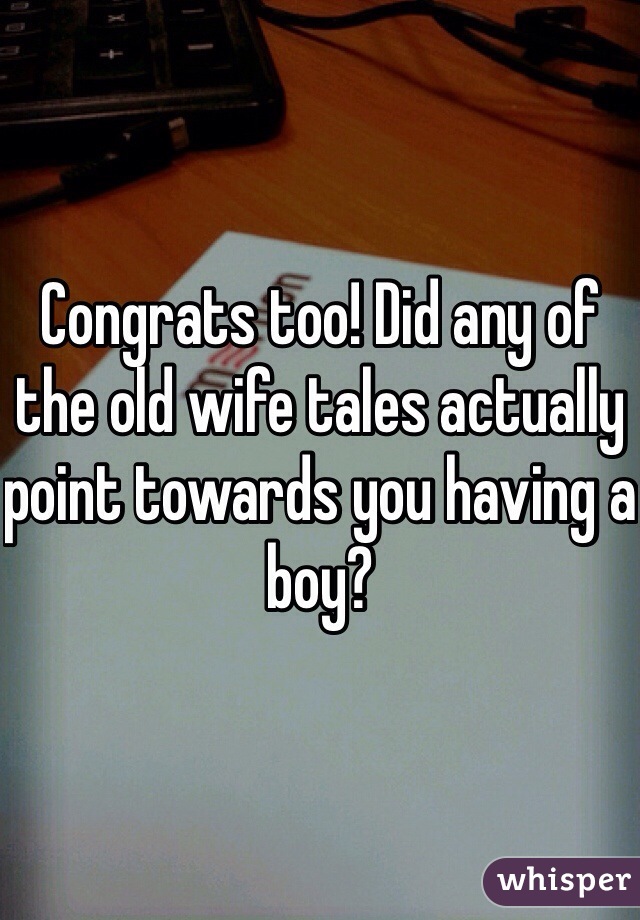 Congrats too! Did any of the old wife tales actually point towards you having a boy?