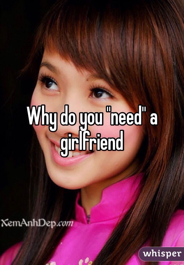 Why do you "need" a girlfriend 