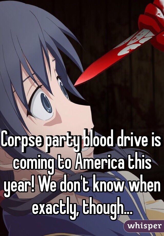 Corpse party blood drive is coming to America this year! We don't know when exactly, though...