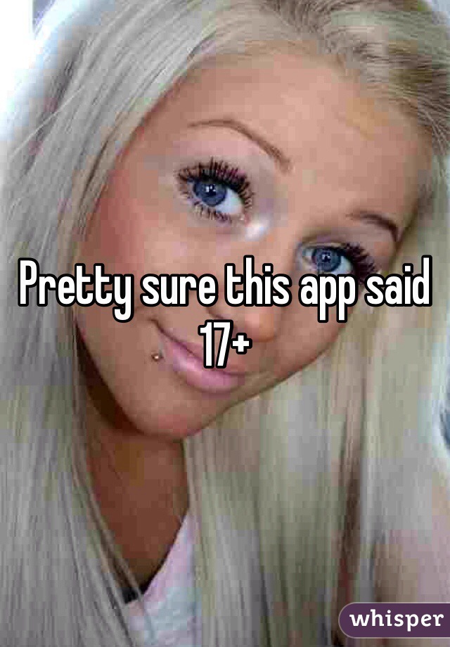 Pretty sure this app said 17+