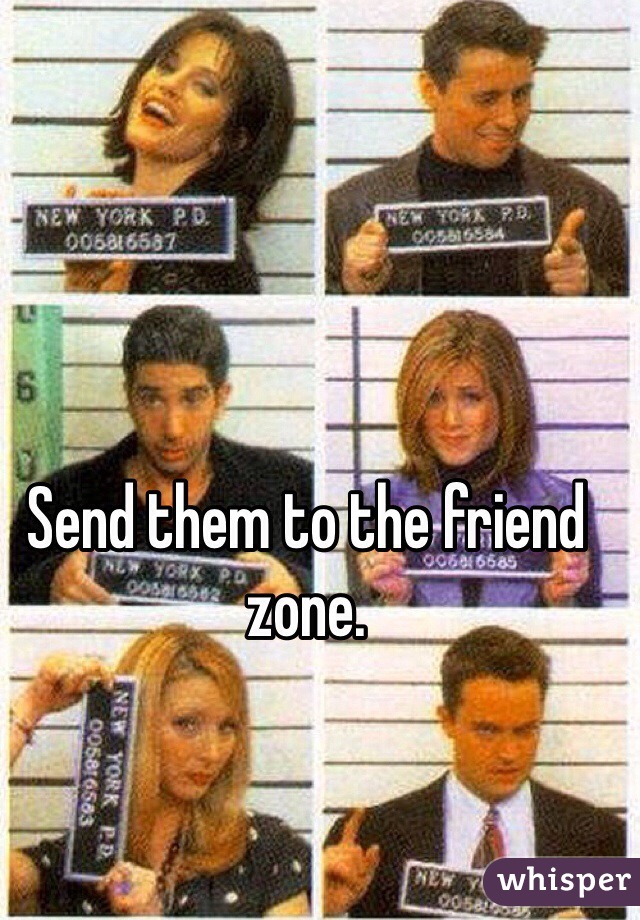 Send them to the friend zone. 