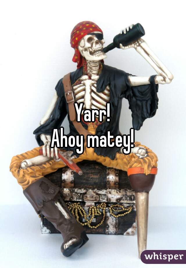 Yarr!
Ahoy matey!