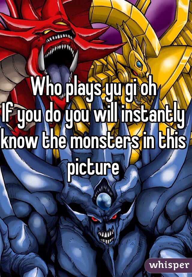 Who plays yu gi oh
If you do you will instantly know the monsters in this picture