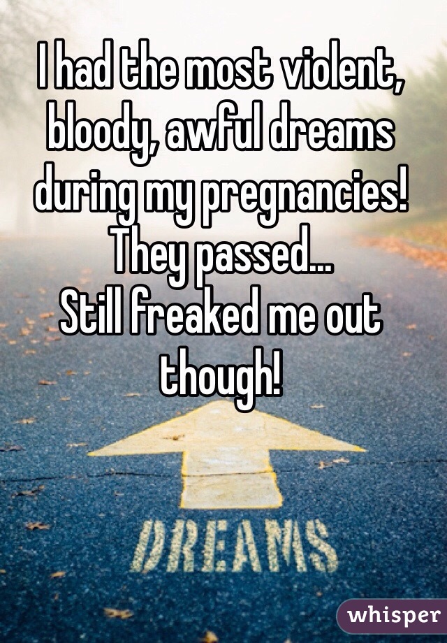 I had the most violent, bloody, awful dreams during my pregnancies! They passed...
Still freaked me out though!