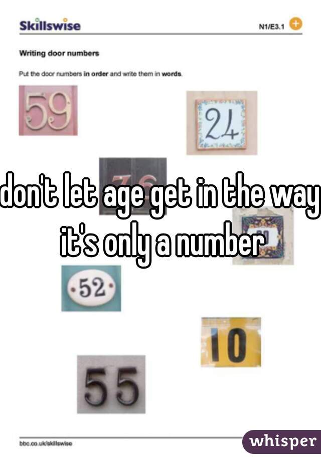 don't let age get in the way it's only a number
