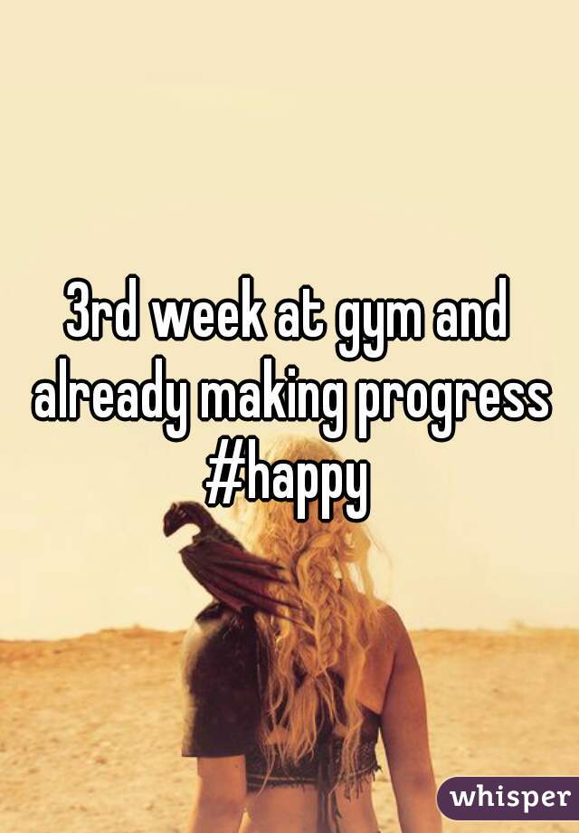 3rd week at gym and already making progress #happy 