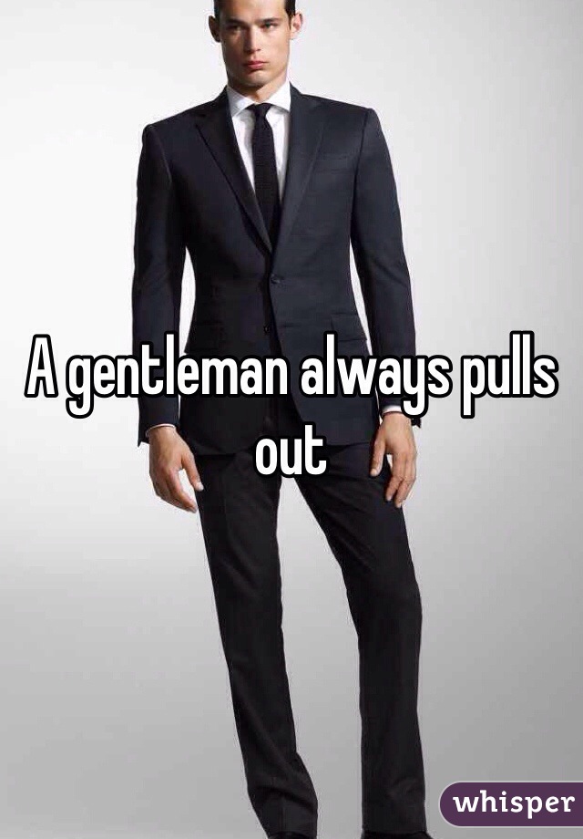 A gentleman always pulls out
