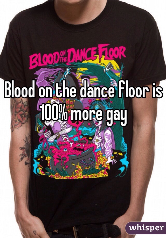 Blood on the dance floor is 100% more gay