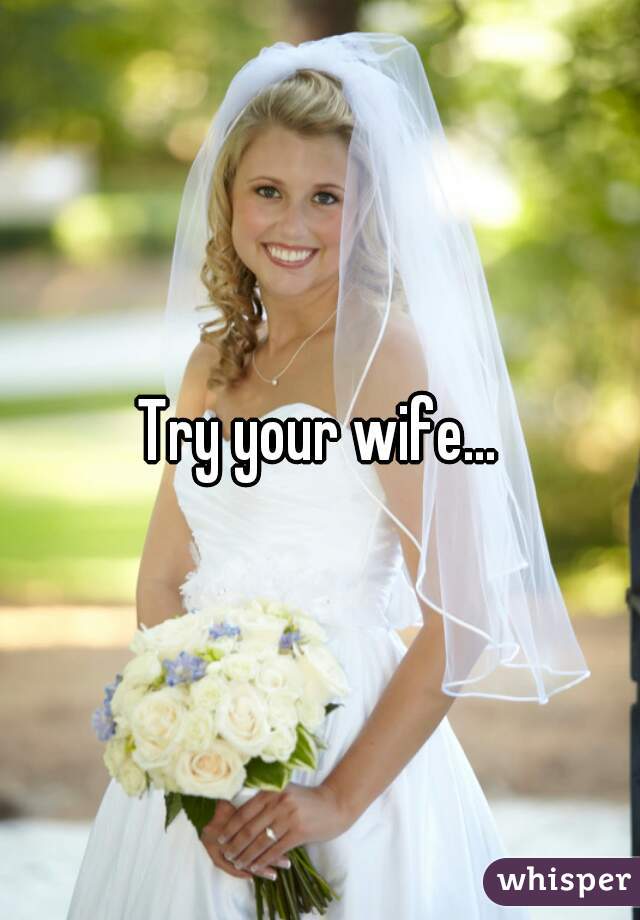 Try your wife...