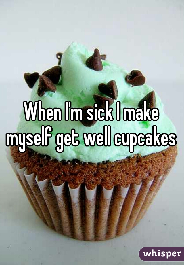 When I'm sick I make myself get well cupcakes 