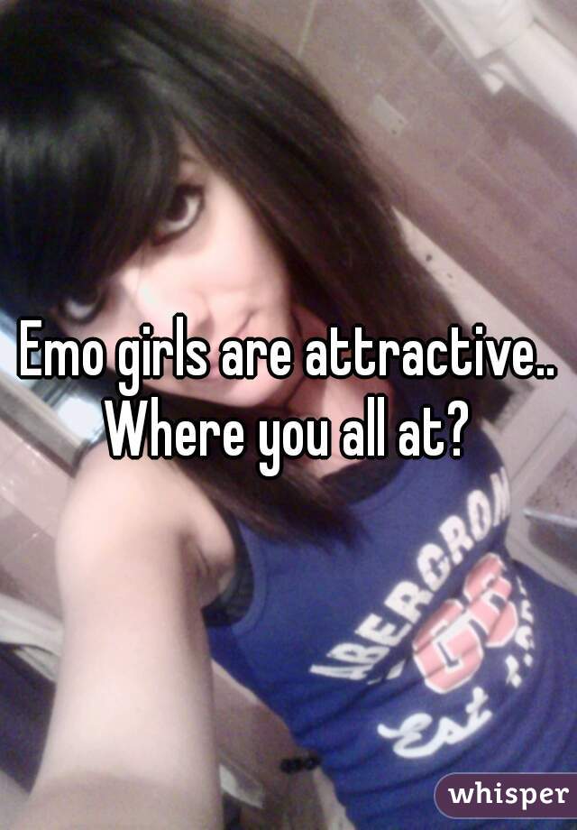 Emo girls are attractive.. Where you all at? 