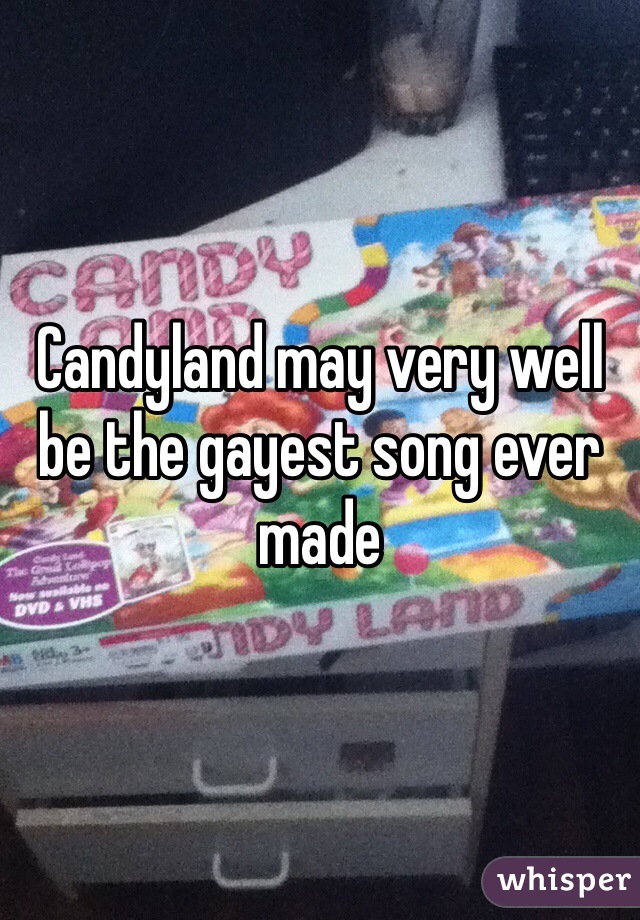 Candyland may very well be the gayest song ever made