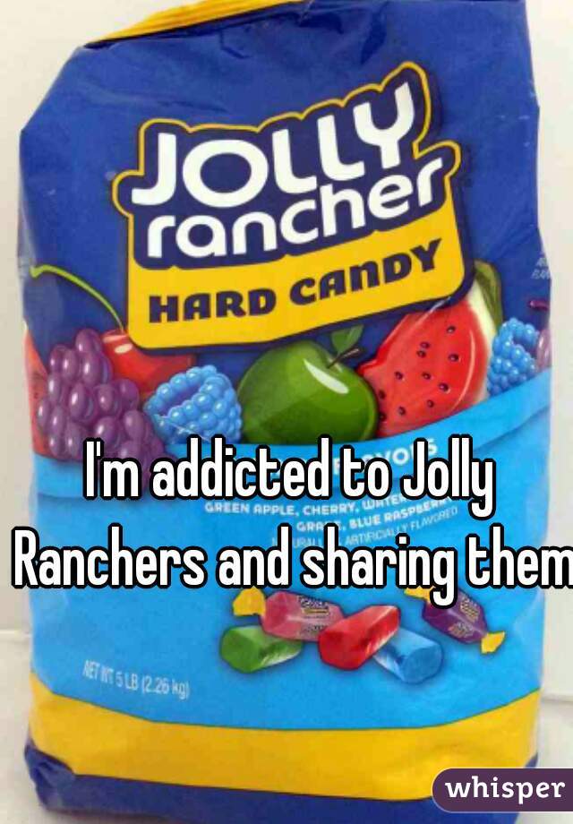 I'm addicted to Jolly Ranchers and sharing them
