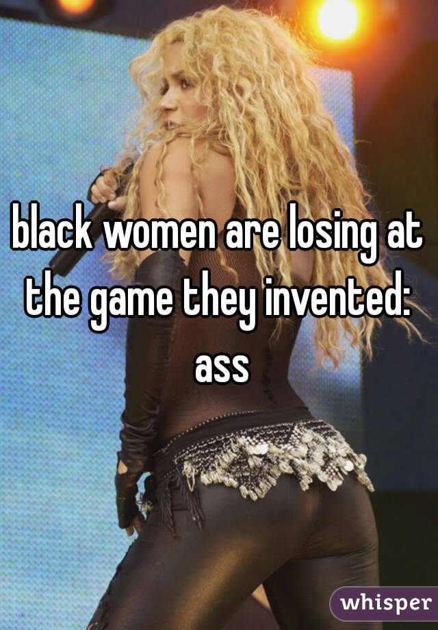 black women are losing at the game they invented:  ass