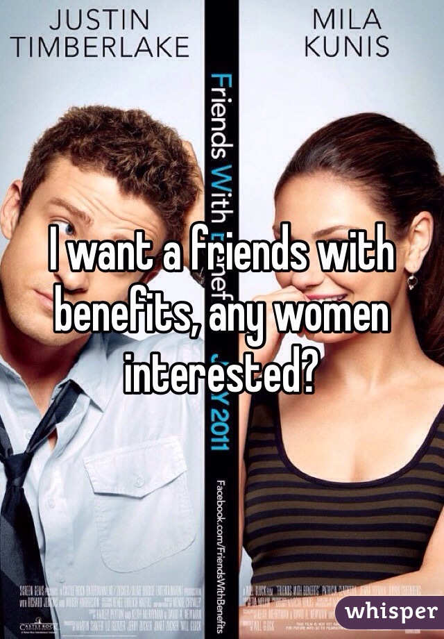 I want a friends with benefits, any women interested? 