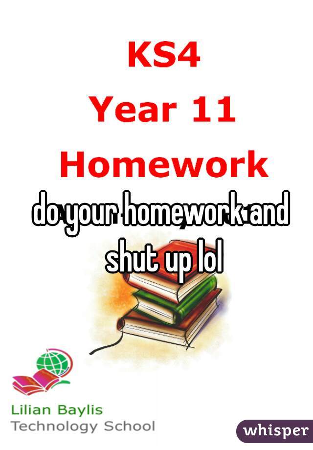 do your homework and shut up lol
