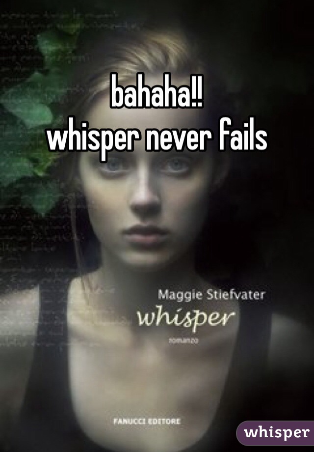 bahaha!!
whisper never fails