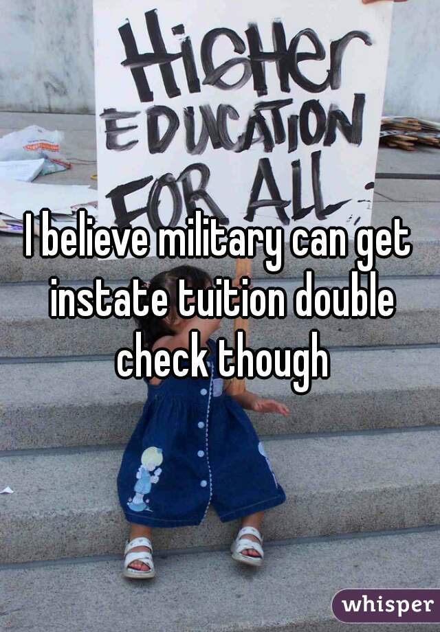 I believe military can get instate tuition double check though