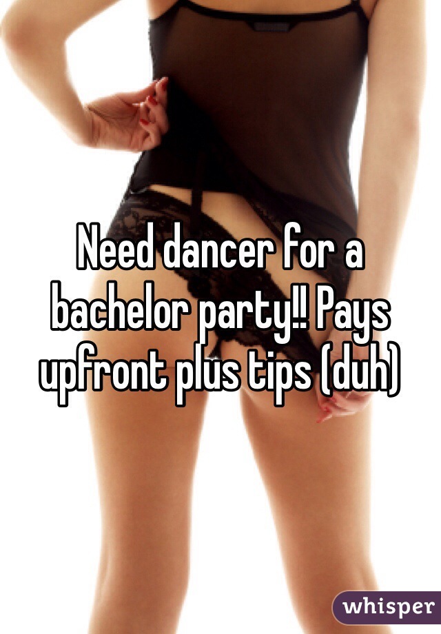 Need dancer for a bachelor party!! Pays upfront plus tips (duh)