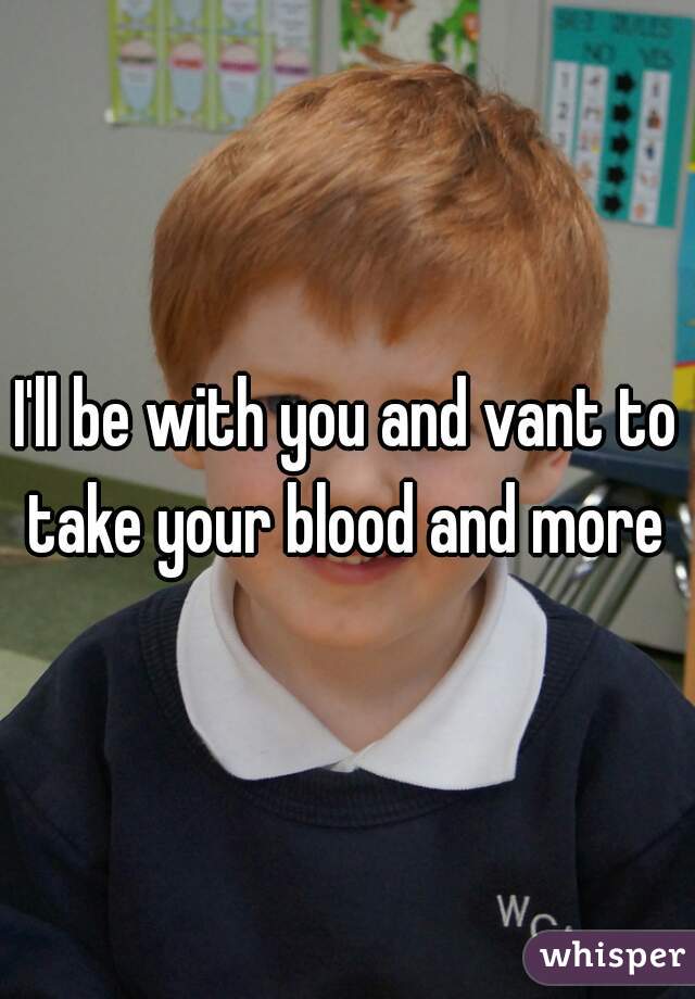 I'll be with you and vant to take your blood and more 