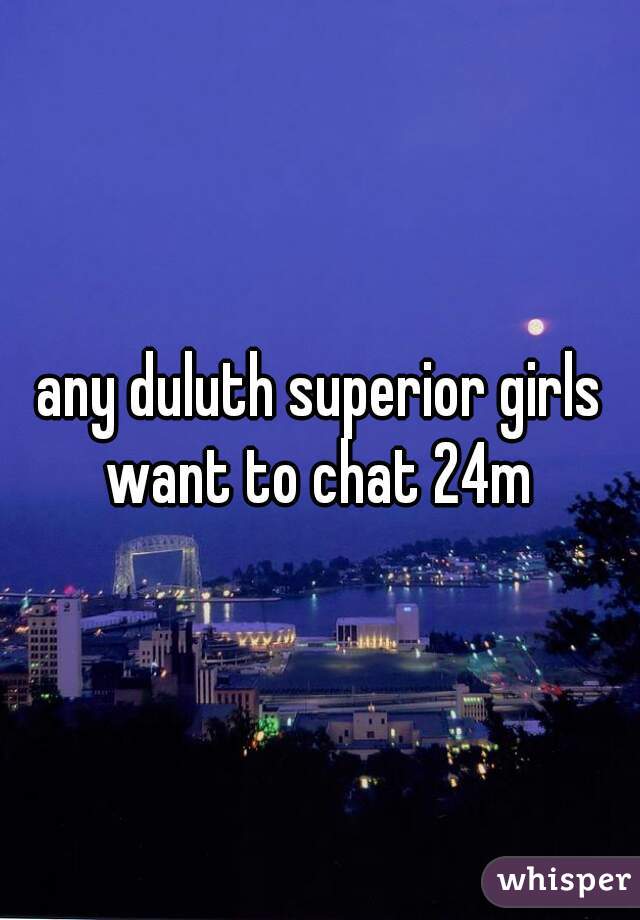 any duluth superior girls want to chat 24m 