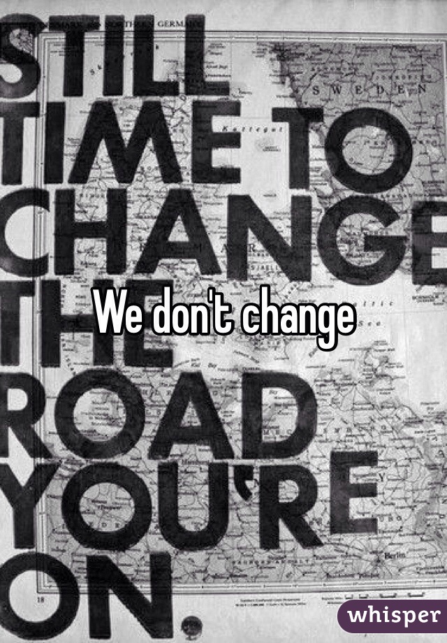 We don't change 