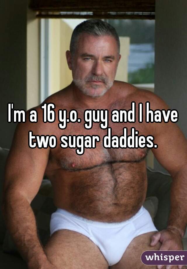 I'm a 16 y.o. guy and I have two sugar daddies. 