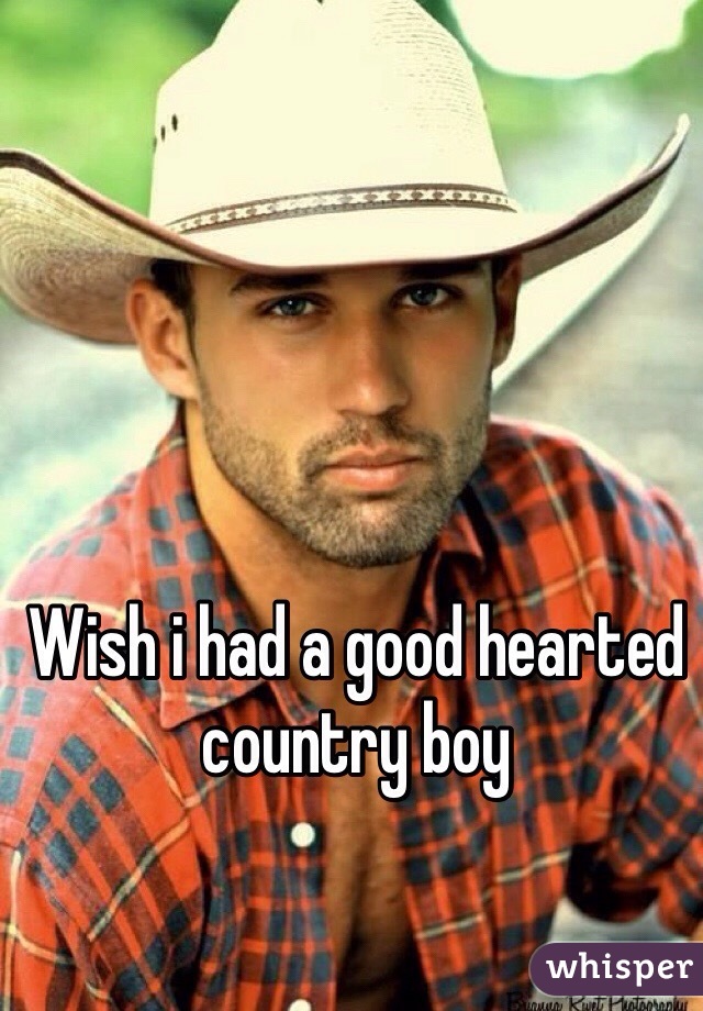 Wish i had a good hearted country boy