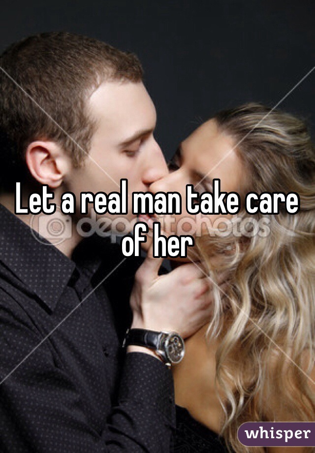 Let a real man take care of her