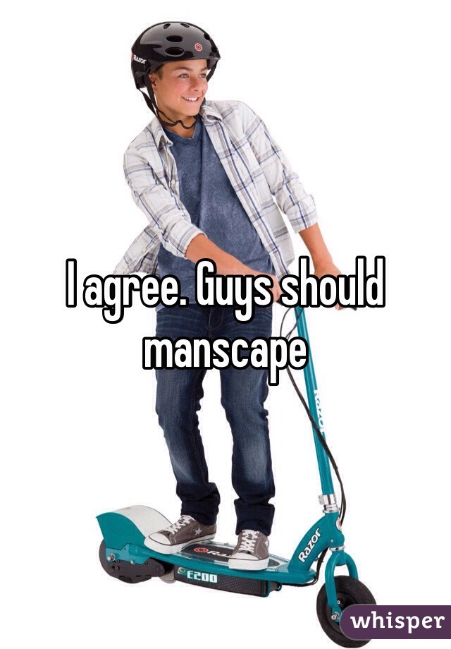 I agree. Guys should manscape 
