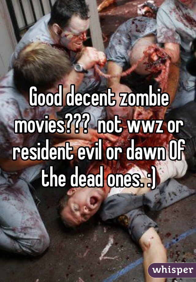 Good decent zombie movies???  not wwz or resident evil or dawn Of the dead ones. :)