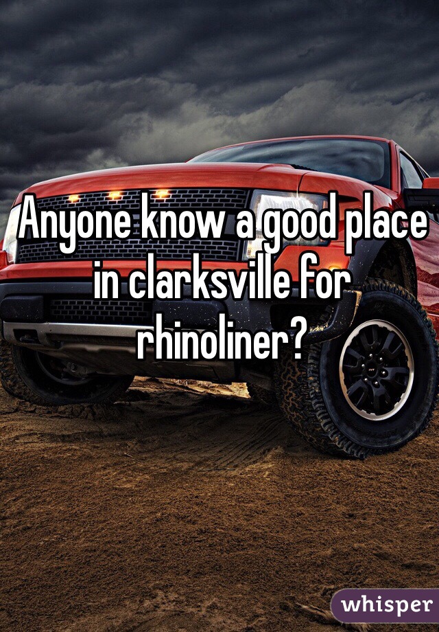 Anyone know a good place in clarksville for rhinoliner?
