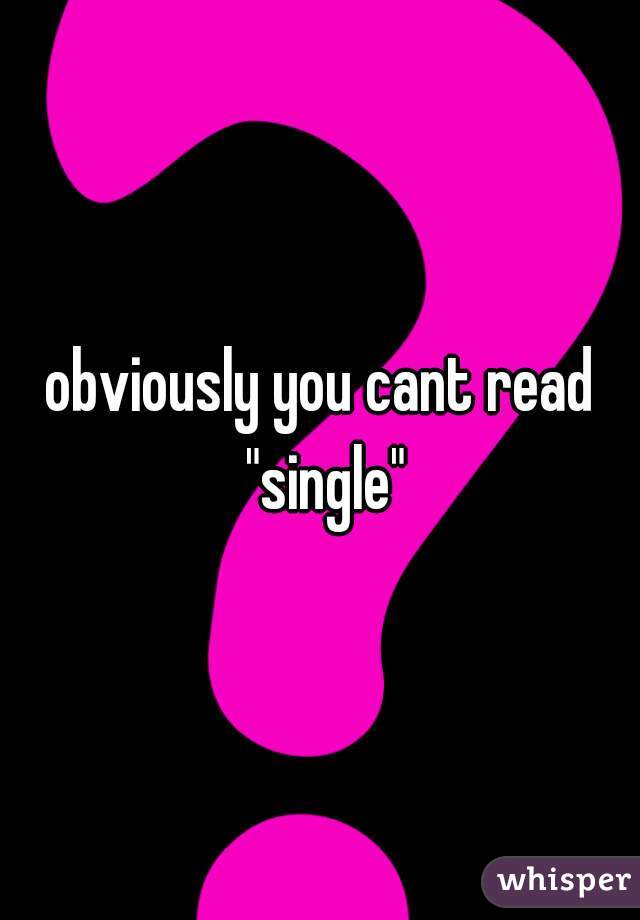 obviously you cant read "single"