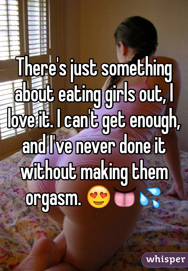 There's just something about eating girls out, I love it. I can't get enough, and I've never done it without making them orgasm. 😍👅💦