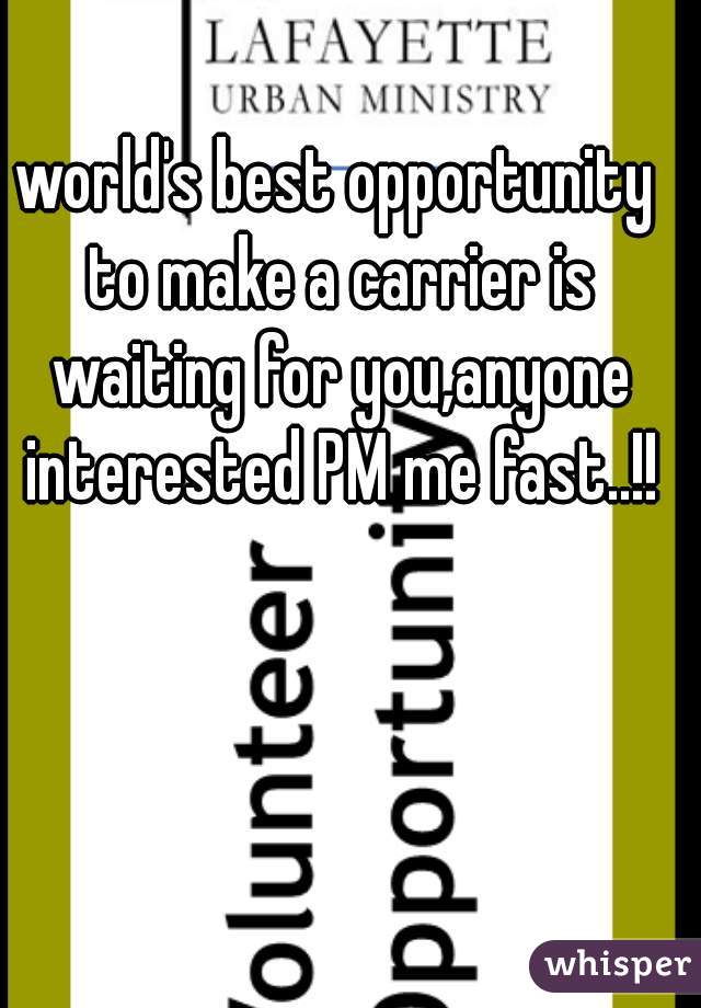 world's best opportunity to make a carrier is waiting for you,anyone interested PM me fast..!!