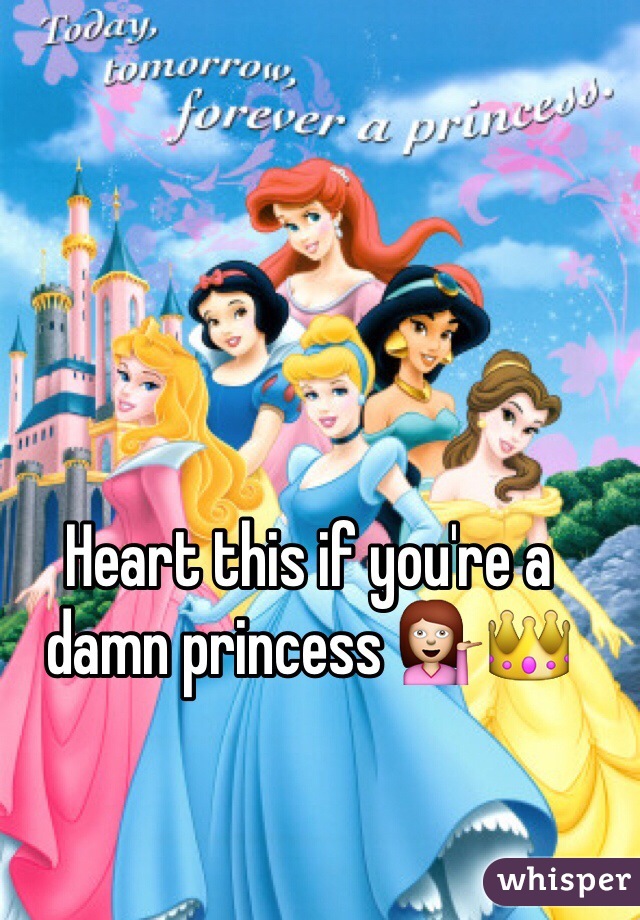 Heart this if you're a 
damn princess 💁👑