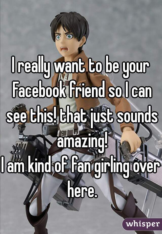 I really want to be your Facebook friend so I can see this! that just sounds amazing!
I am kind of fan girling over here.