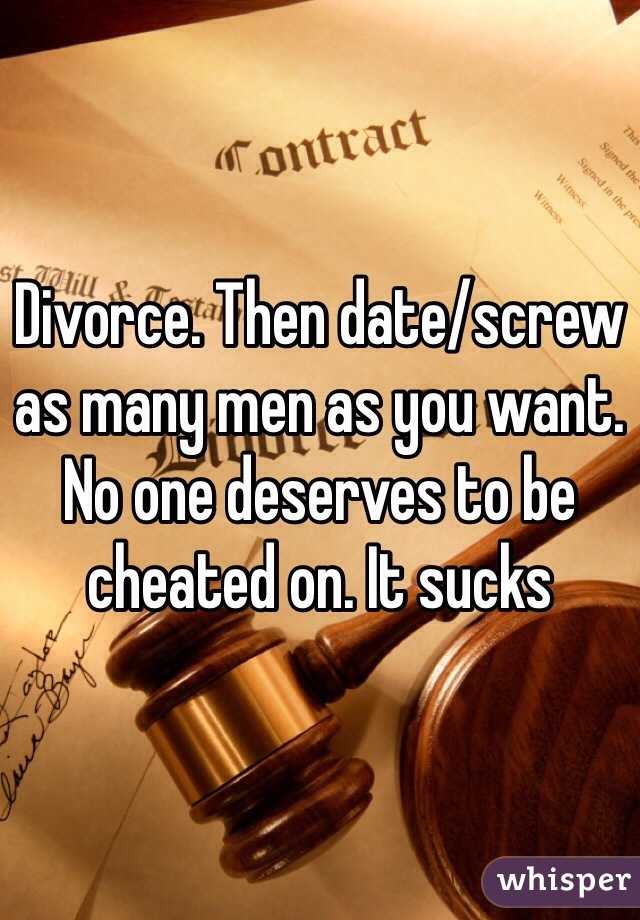 Divorce. Then date/screw as many men as you want. No one deserves to be cheated on. It sucks 