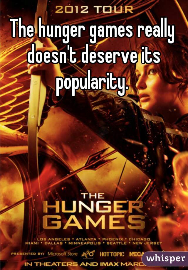 The hunger games really doesn't deserve its popularity. 