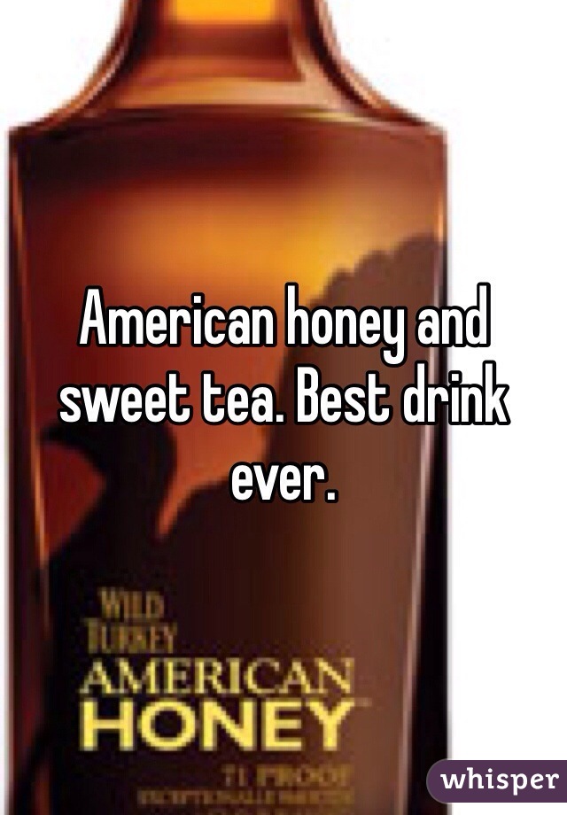 American honey and sweet tea. Best drink ever. 