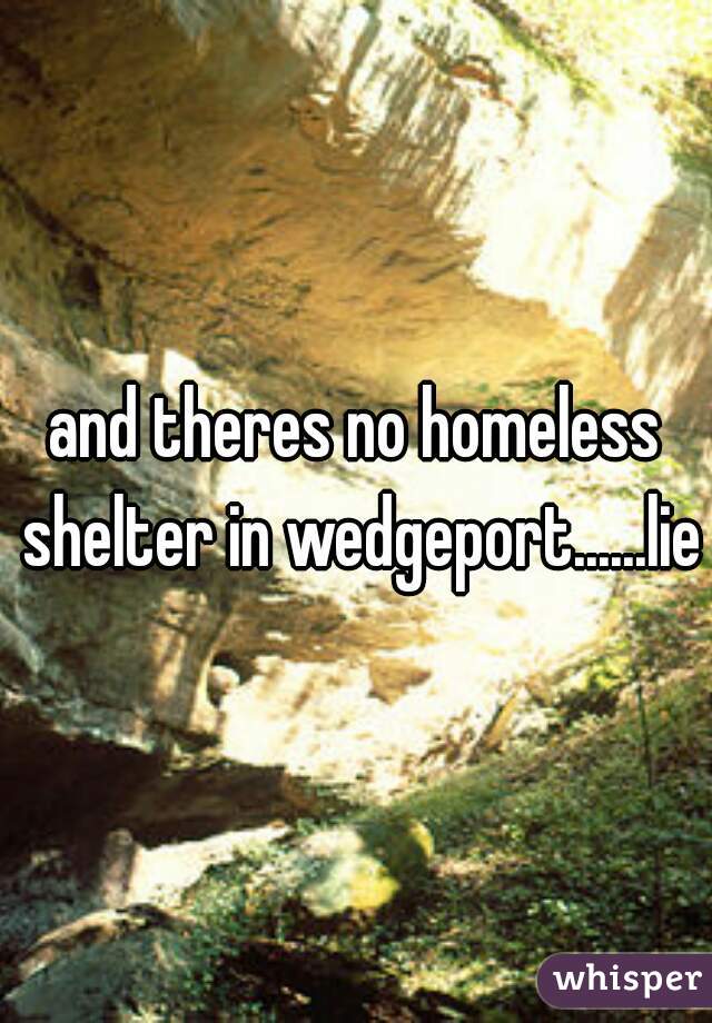 and theres no homeless shelter in wedgeport......lies