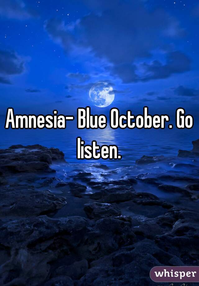 Amnesia- Blue October. Go listen. 