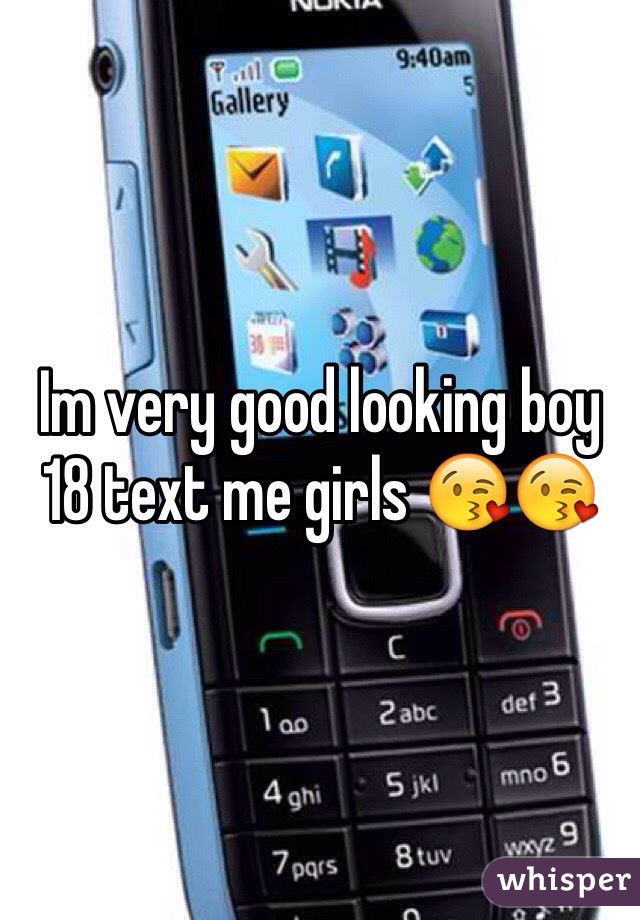 Im very good looking boy 18 text me girls 😘😘