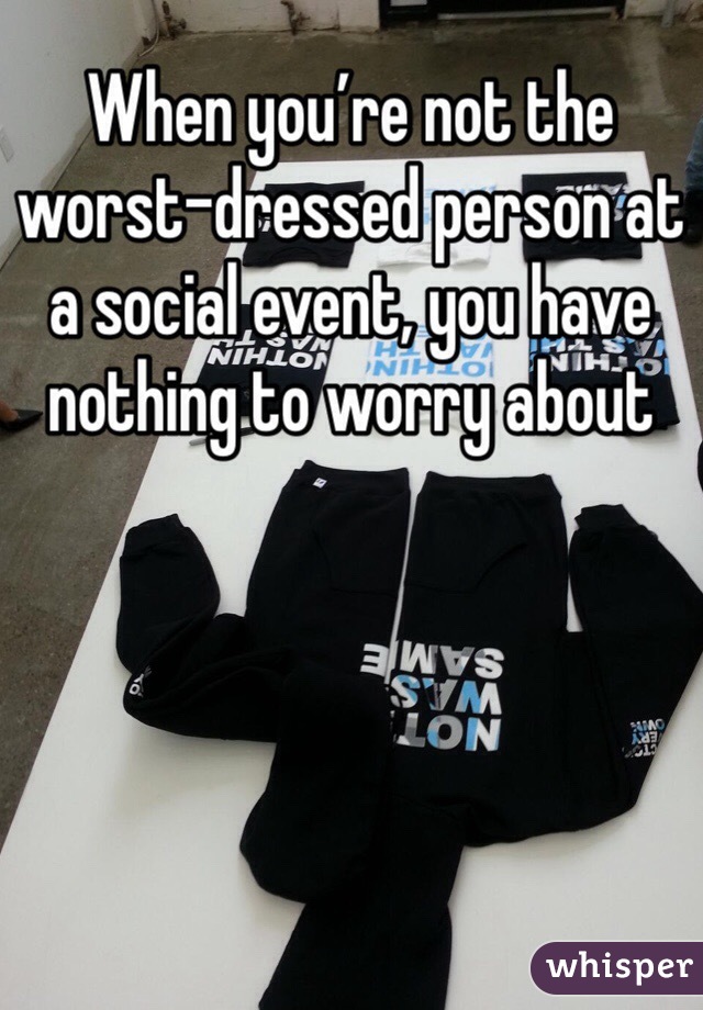 When you’re not the worst-dressed person at a social event, you have nothing to worry about