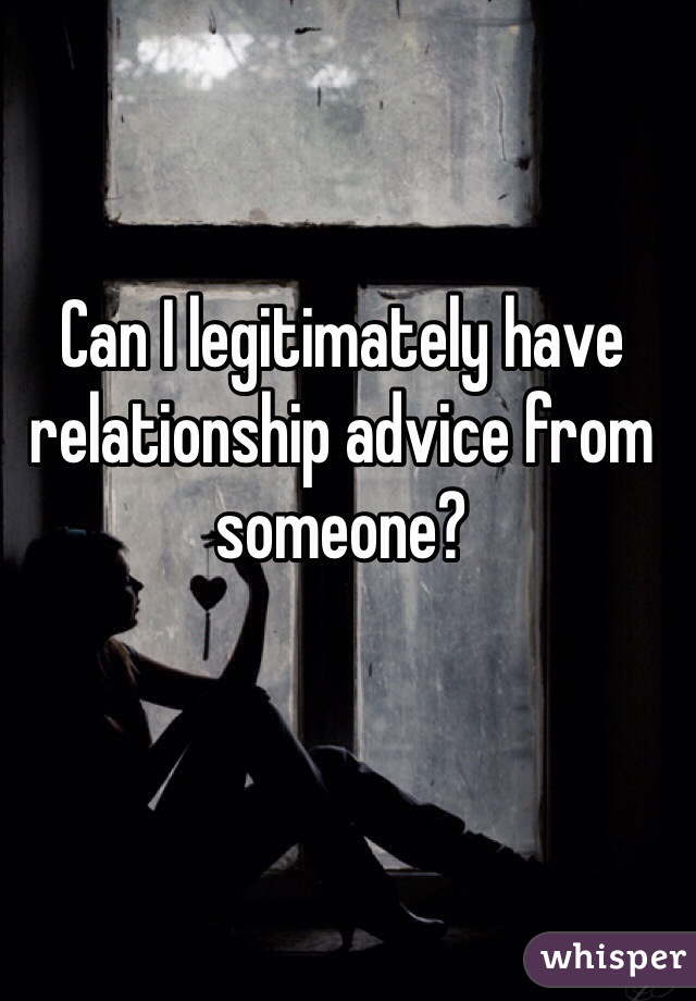 Can I legitimately have relationship advice from someone?