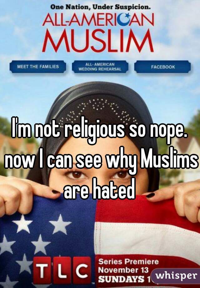 I'm not religious so nope. now I can see why Muslims are hated 